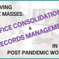 (WEBINAR) &quot;Moving the Masses: Office Consolidations and Records Management in the Post-Pandemic World&quot;